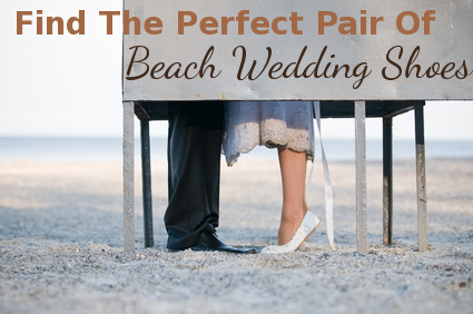 Choosing and finding the perfect pair of beach wedding shoes